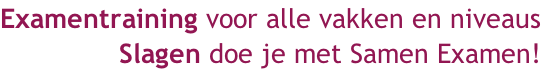 Examentraining voor alle vakken en niveaus Slagen doe je met Samen Examen!